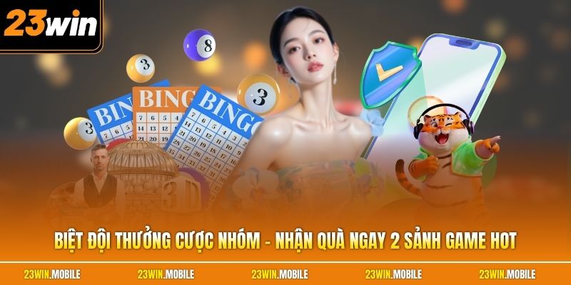 Biệt Đội Thưởng Cược Nhóm - Nhận Quà Ngay 2 Sảnh Game HOT 