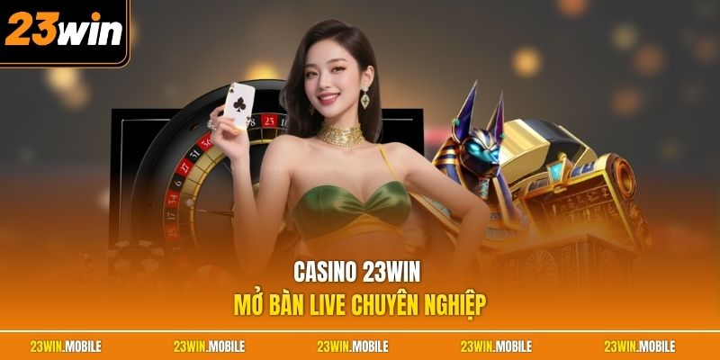 Casino 23Win mở bàn live chuyên nghiệp