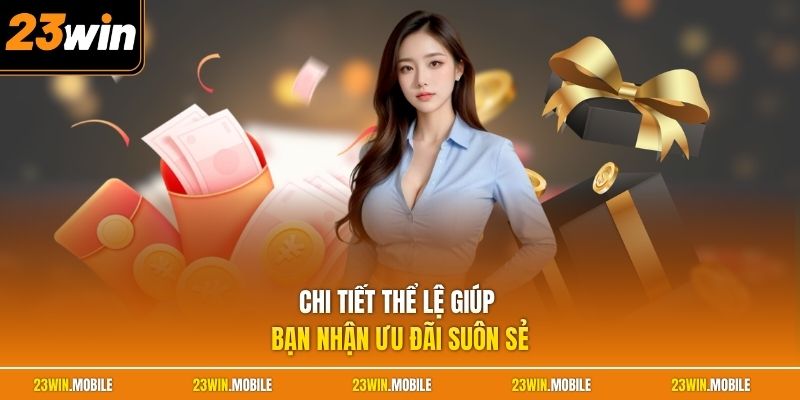Chi tiết thể lệ giúp bạn nhận ưu đãi suôn sẻ