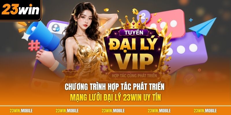 Chương trình hợp tác phát triển mạng lưới đại lý 23Win uy tín