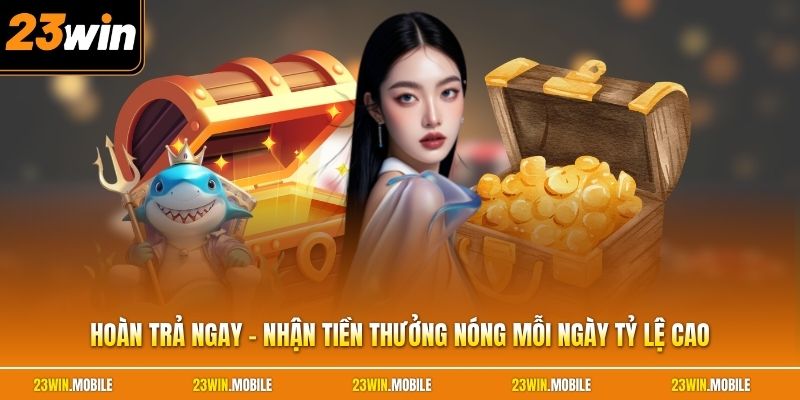 Hoàn Trả Ngay - Nhận Tiền Thưởng Nóng Mỗi Ngày Tỷ Lệ Cao