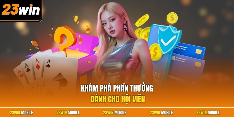 Khám phá phần thưởng dành cho hội viên