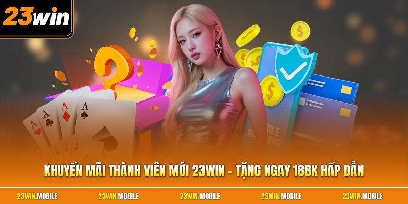 Khuyến Mãi Thành Viên Mới 23Win -  Tặng Ngay 188k Hấp Dẫn