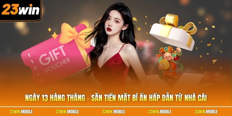Ngày 13 Hàng Tháng - Săn Tiền Mặt Bí Ẩn Hấp Dẫn Từ Nhà Cái