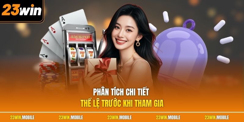 Phân tích chi tiết thể lệ trước khi tham gia
