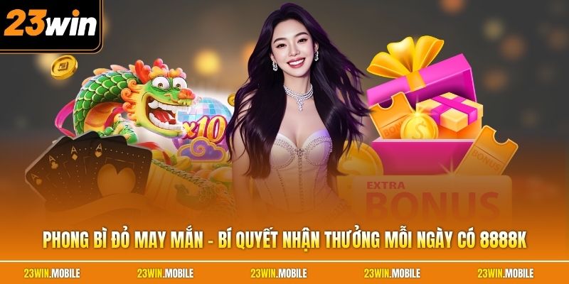 Phong Bì Đỏ May Mắn - Bí Quyết Nhận Thưởng Mỗi Ngày Có 8888K