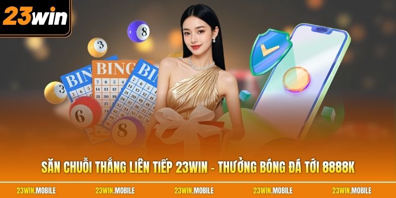 Săn Chuỗi Thắng Liên Tiếp 23Win - Thưởng Bóng Đá Tới 8888K