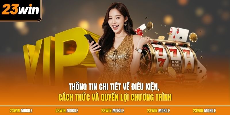 Thông tin chi tiết về điều kiện, cách thức và quyền lợi chương trình