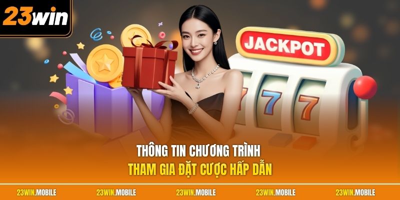 Thông tin chương trình Tham gia đặt cược hấp dẫn
