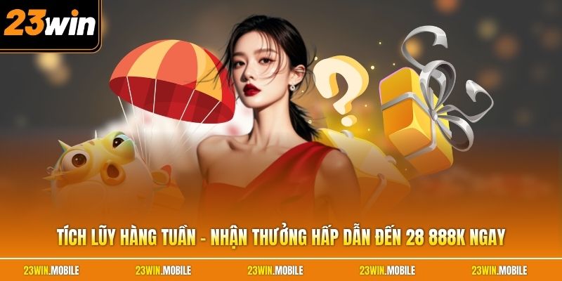 Tích Lũy Hàng Tuần - Nhận Thưởng Hấp Dẫn Đến 28 888K Ngay