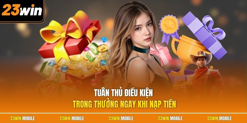 Tuân thủ điều kiện trong thưởng ngay khi nạp tiền