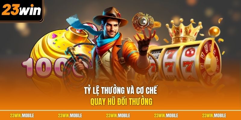 Tỷ lệ thưởng và cơ chế quay hũ đổi thưởng